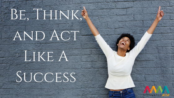 Be, Think, and Act Like A Success