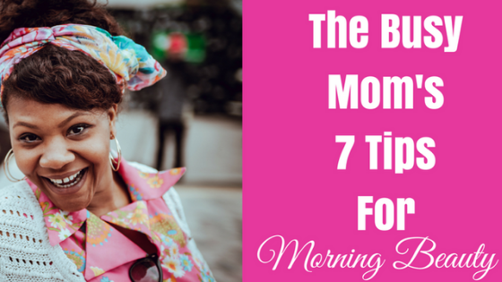 the-busy-moms-7-tips-for-morning-beauty