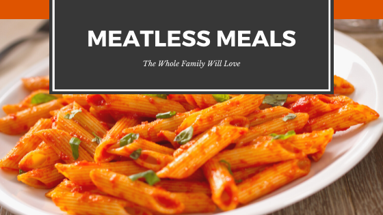 Meatless Meals the Whole Family will Love